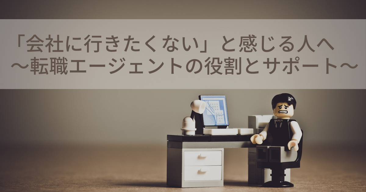 「会社に行きたくない」と感じる人へ〜転職エージェントの役割とサポート〜