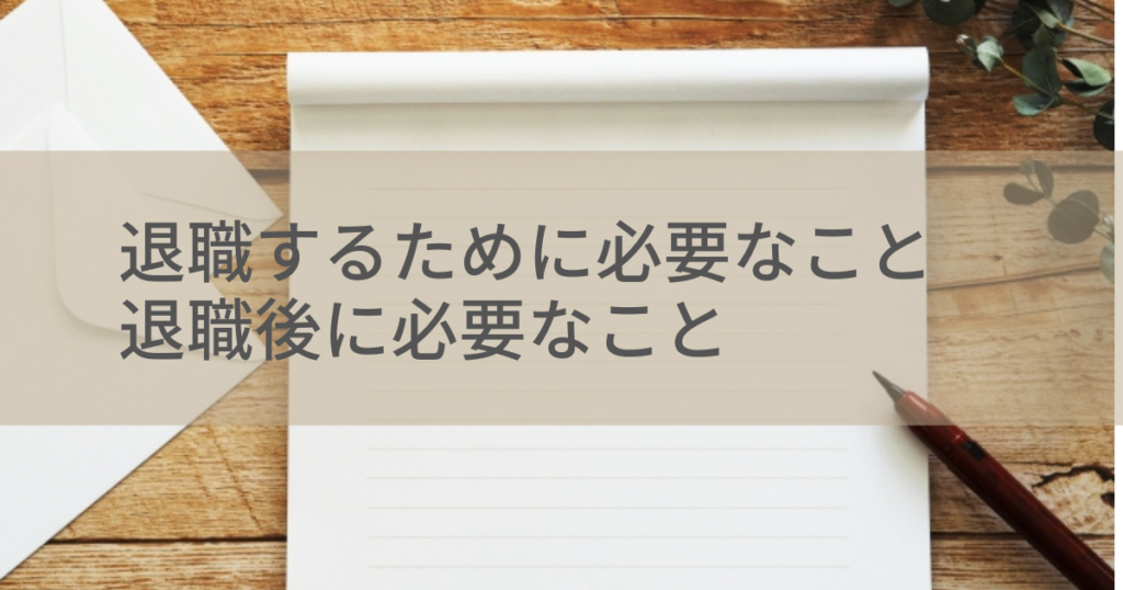 退職するために必要なことと退職後に必要なこと