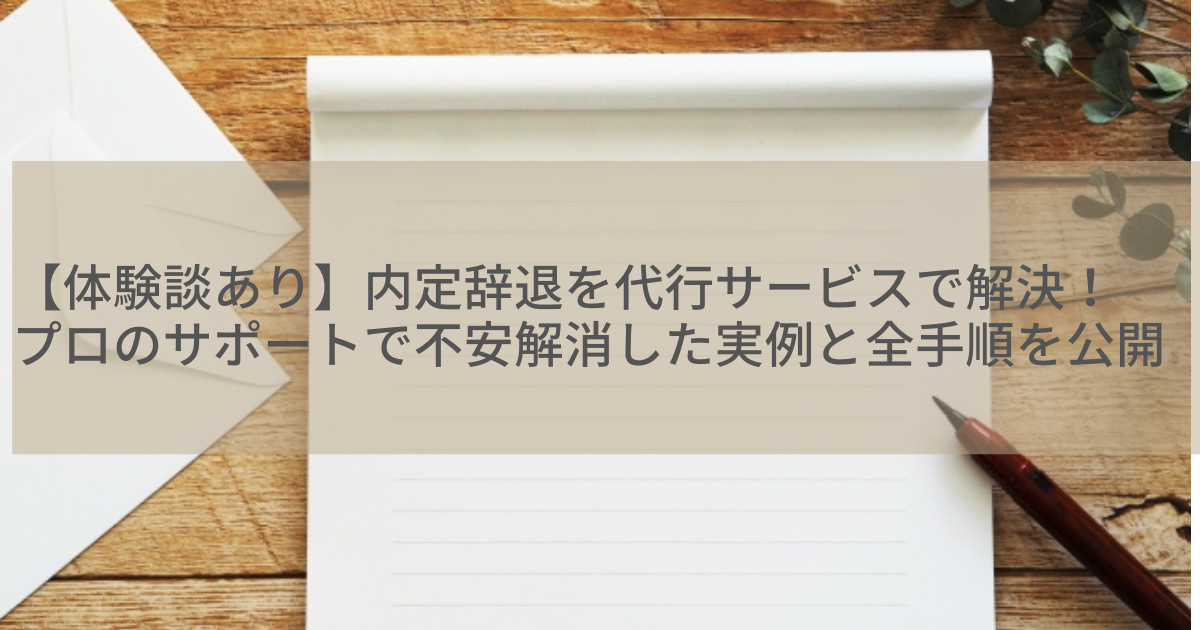 【体験談あり】内定辞退を代行サービスで解決！プロのサポートで不安解消した実例と全手順を公開