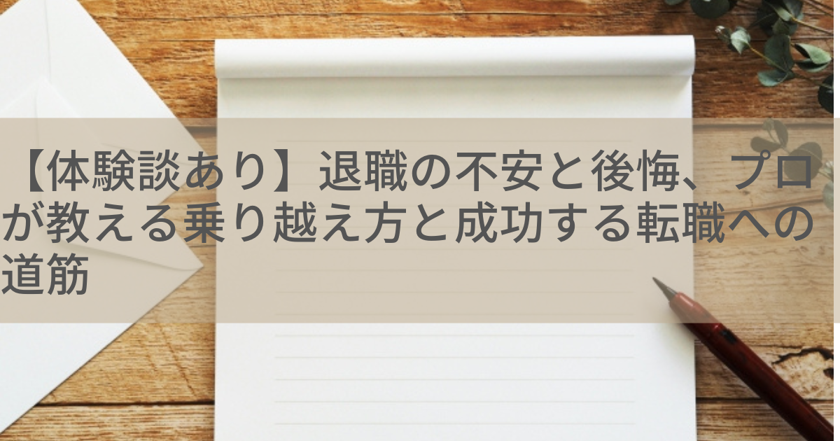 【体験談あり】退職の不安と後悔、プロが教える乗り越え方と成功する転職への道筋