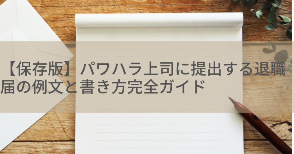 【保存版】パワハラ上司に提出する退職届の例文と書き方完全ガイド