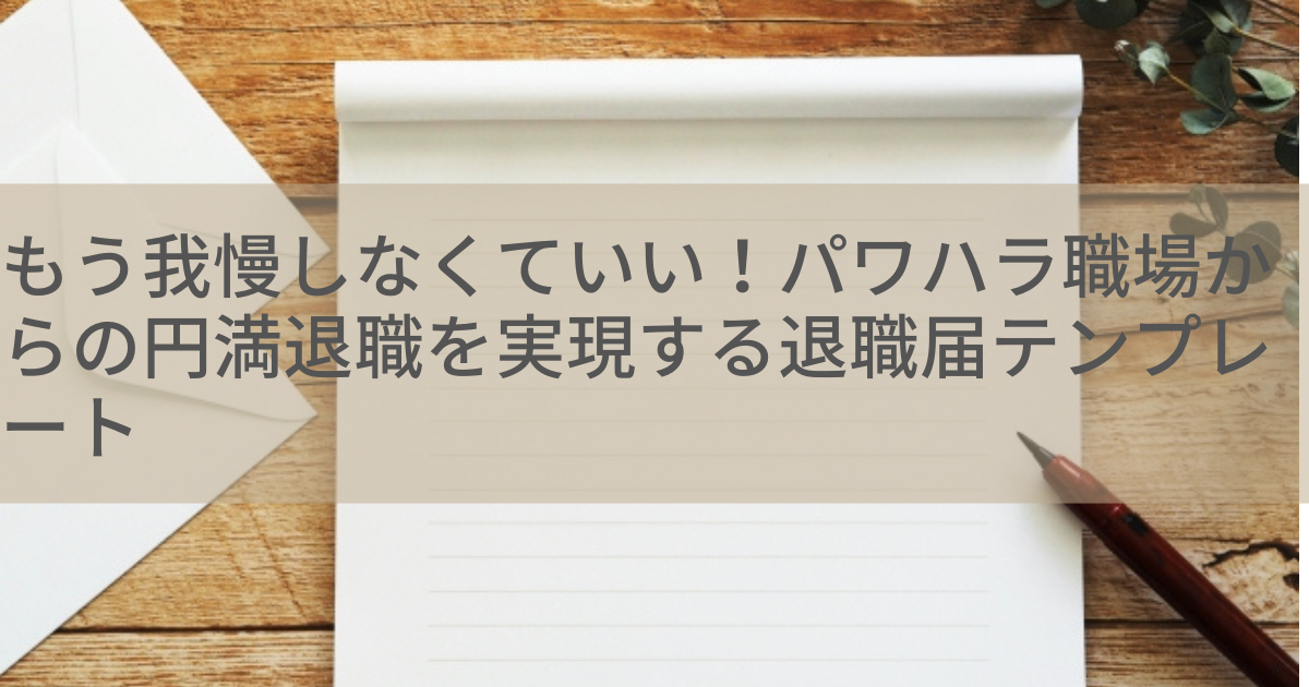 もう我慢しなくていい!パワハラ職場からの円満退職を実現する退職届テンプレート