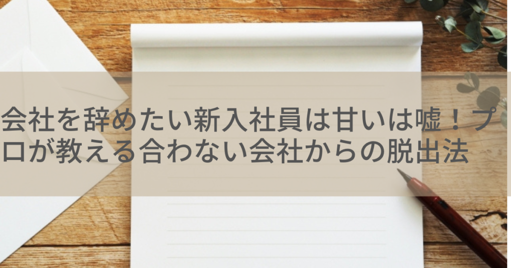 会社を辞めたい新入社員は甘いは嘘！プロが教える合わない会社からの脱出法