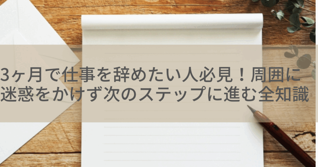 3ヶ月で仕事を辞めたい人必見！周囲に迷惑をかけず次のステップに進む全知識