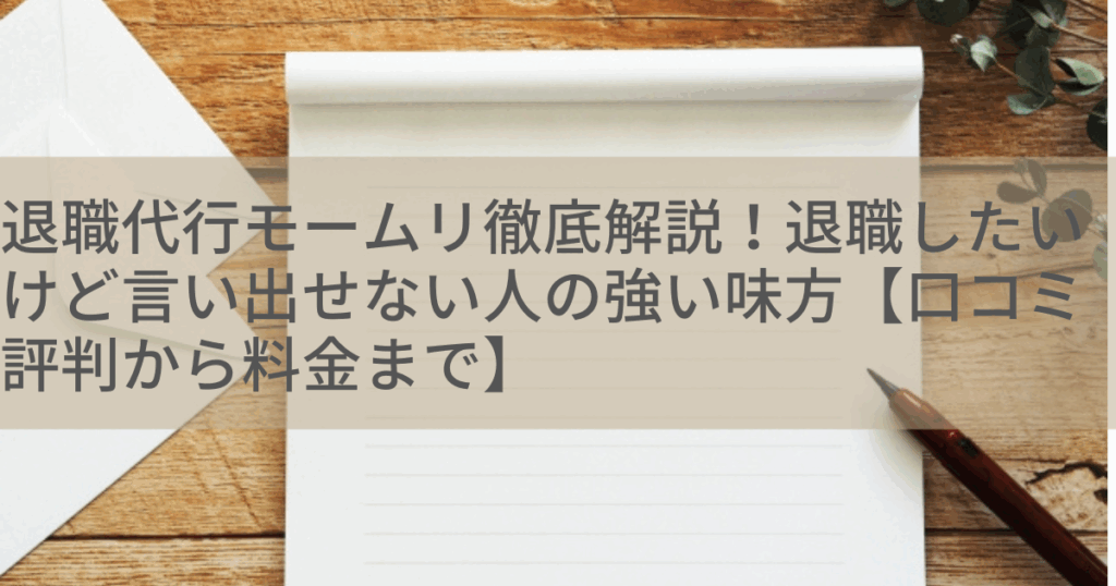 退職代行モームリ徹底解説！退職したいけど言い出せない人の強い味方【口コミ評判から料金まで】