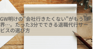 GW明けの"会社行きたくない"がもう限界…。たった3分でできる退職代行サービスの選び方
