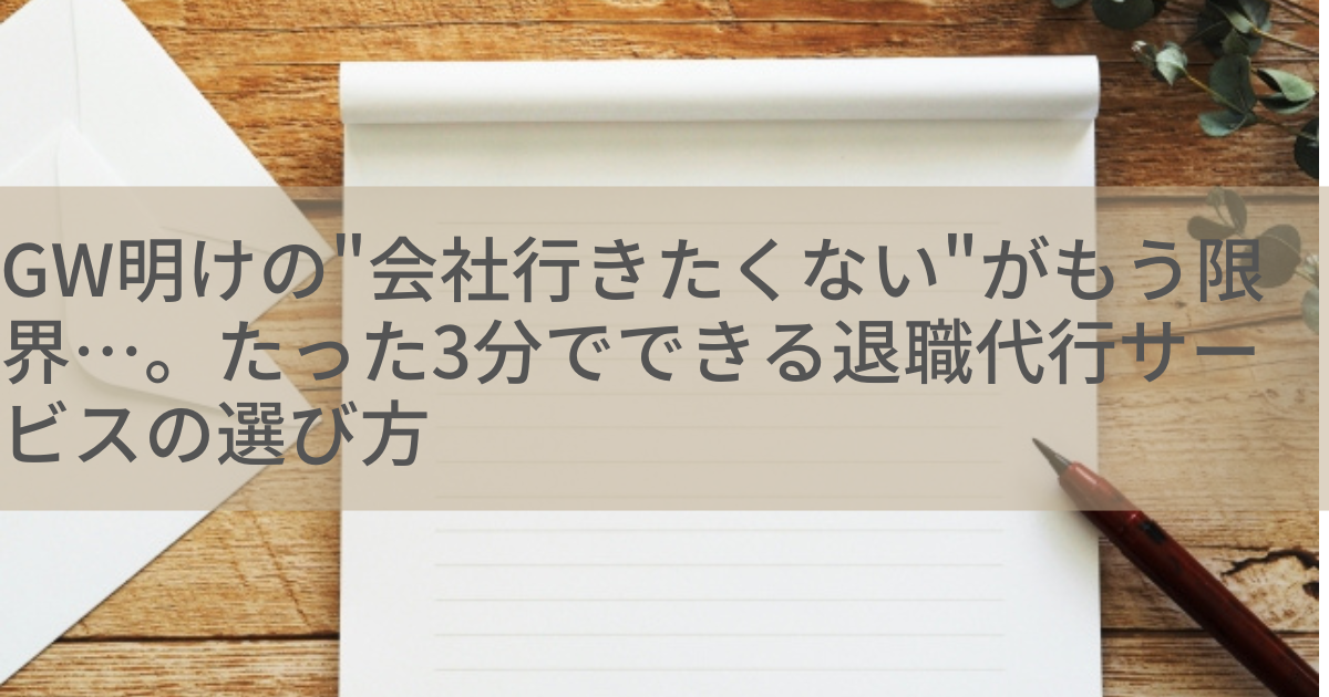 GW明けの"会社行きたくない"がもう限界…。たった3分でできる退職代行サービスの選び方
